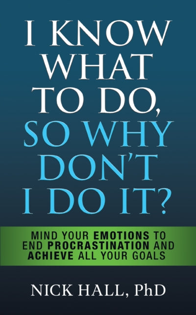 Book cover of: I Know What to Do So Why Don't I Do It? - Second Edition. By: Nick Hall
