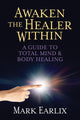 Book cover of: Awaken The Healer Within. By: Mark Earlix