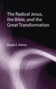 Book cover of: Radical Jesus, the Bible, and the Great Transformation. By: Douglas E. Oakman