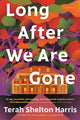 Book cover of: Long After We Are Gone. By: Terah Shelton Harris