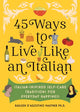 45 Ways to Live Like an Italian, Italian-Inspired Self-Care Traditions for Everyday Happiness 9781728274331 Raeleen D'Agostino Mautner