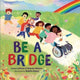 Book cover of: Be a Bridge. By: Irene Latham