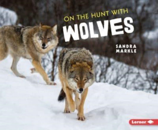 Book cover of: On the Hunt with Wolves. By: Sandra Markle