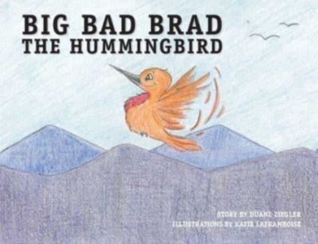 Book cover of: Big Bad Brad the Hummingbird. By: Duane Ziegler
