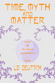 Book cover of: Time, Myth and Matter. By: L. D. Deutsch