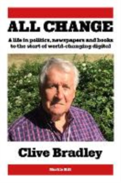 All Change, A life in politics, newspapers and books to the start of world-changing digital