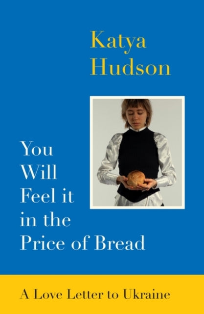 Book cover of: You Will Feel It in The Price of Bread. By: Katya Hudson