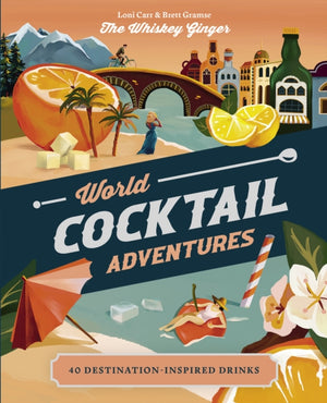 World Cocktail Adventures, 40 Destination-inspired Drinks