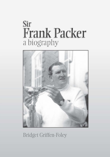 Book cover of: Sir Frank Packer. By: Bridget Griffen-Foley