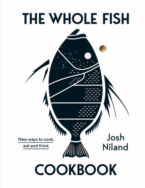 Whole Fish Cookbook, New ways to cook, eat and think 9781743795538 Josh Niland