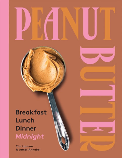 Book cover of: Peanut Butter: Breakfast, Lunch, Dinner, Midnight. By: Tim Lannan