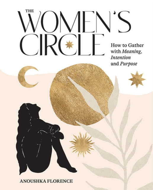 Women's Circle, How to Gather with Meaning, Intention and Purpose 9781743797488 Anoushka Florence