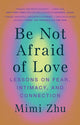 Book cover of: Be Not Afraid of Love. By: Mimi Zhu