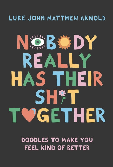 Book cover of: Nobody Really Has Their Sh*t Together. By: Luke John Matthew Arnold