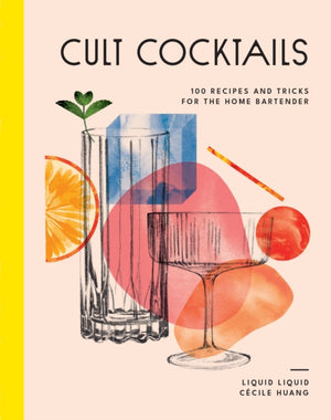 Cult Cocktails, 100 recipes and tricks for the home bartender
