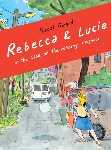 Book cover of: Rebecca & Lucie in the Case of the Missing Neighbor. By: Pascal Girard