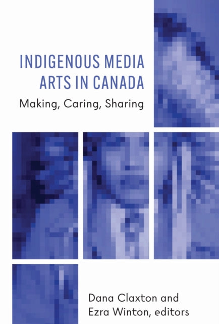 Book cover of: Indigenous Media Arts in Canada. By: Dana Claxton