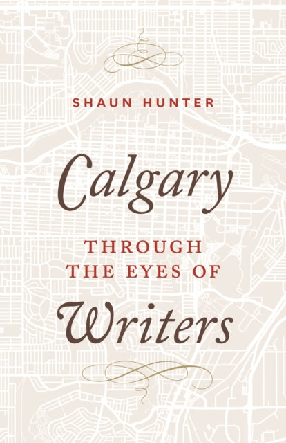 Book cover of: Calgary through the Eyes of Writers. By: Shaun Hunter