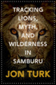 Book cover of: Tracking Lions, Myth, and Wilderness in Samburu. By: Jon Turk