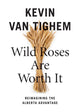 Book cover of: Wild Roses Are Worth It. By: Kevin Van Tighem