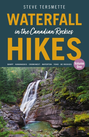 Waterfall Hikes in the Canadian Rockies Volume 1, Banff Kananaskis Crowsnest Waterton Yoho BC Rockies