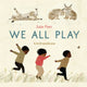 Book cover of: We All Play. By: Julie Flett