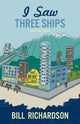 Book cover of: I Saw Three Ships. By: Bill Richardson