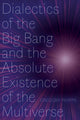 Book cover of: Dialectics of the Big Bang and the Absolute Existence of the Multiverse. By: Gregory Phipps