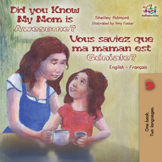 Book cover of: Did You Know My Mom is Awesome? Vous saviez que ma maman est geniale?. By: Admont, Shelley, Publishing, S.A.