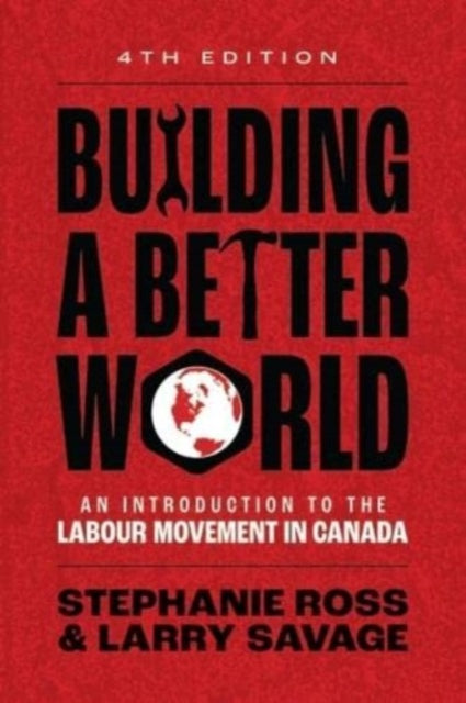 Building A Better World, An Introduction to the Labour Movement in Canada 9781773635927 Stephanie Ross