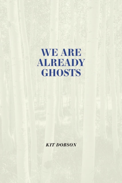 Book cover of: We Are Already Ghosts. By: Kit Dobson