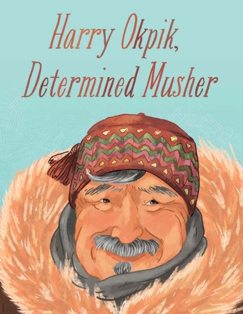 Book cover of: Harry Okpik, Determined Musher. By: Harry Okpik