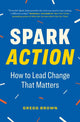Book cover of: Spark Action. By: Gregg Brown