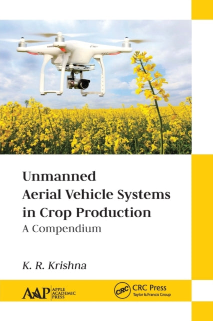 Book cover of: Unmanned Aerial Vehicle Systems in Crop Production. By: K. R. Krishna