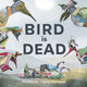 Book cover of: Bird is Dead. By: Tiny Fisscher