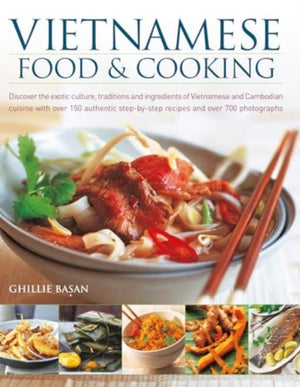 Vietnamese Food & Cooking, Discover the exotic culture, traditions and ingredients of Vietnamese and Cambodian cuisine with over 150 authentic step-by-step recipes and over 700 photographs