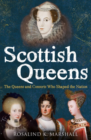 Scottish Queens, The Queens and Consorts Who Shaped the Nation