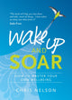Book cover of: Wake Up and SOAR. By: Chris Nelson