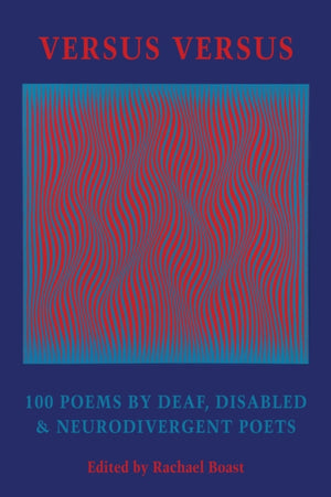 Versus Versus, 100 Poems by Deaf, Disabled & Neurodivergent Poets