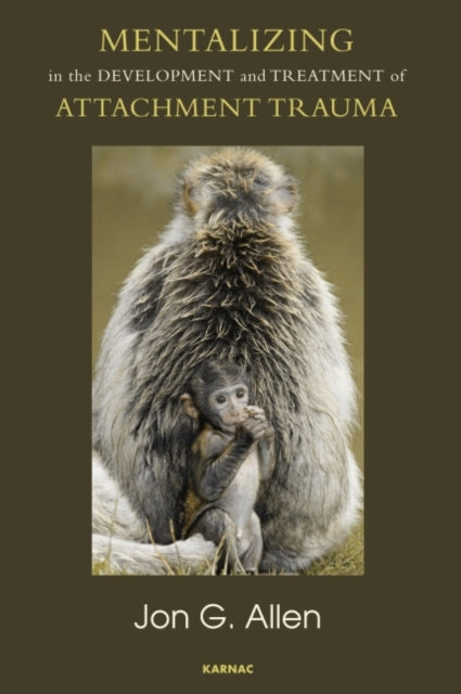 Book cover of: Mentalizing in the Development and Treatment of Attachment Trauma