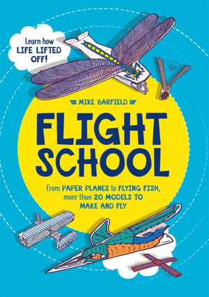 Flight School, From Paper Planes to Flying Fish, More Than 20 Models to Make and Fly