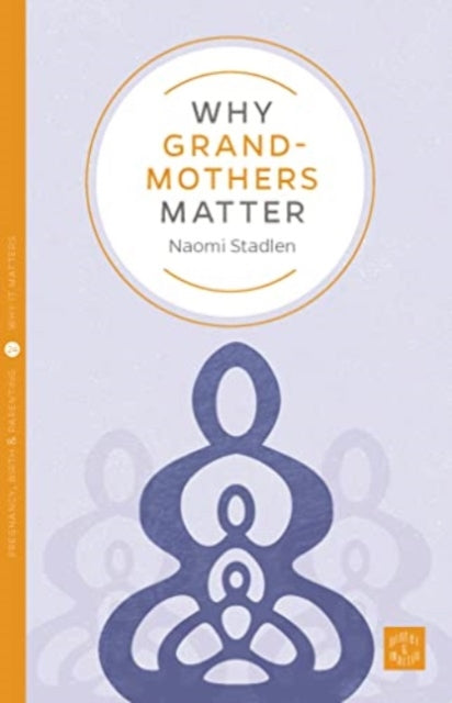 Book cover of: Why Grandmothers Matter. By: Naomi Stadlen