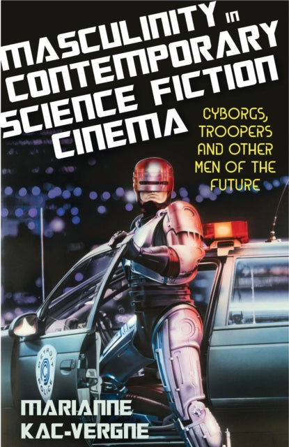 Book cover of: Masculinity in Contemporary Science Fiction Cinema. By: Marianne Kac-Vergne