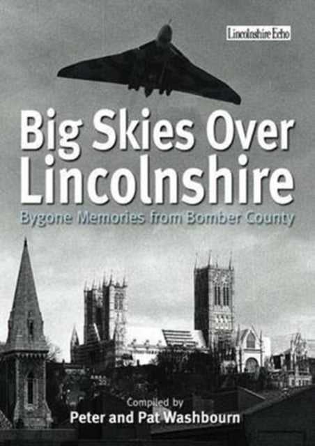 Book cover of: Big Skies Over Lincolnshire: Bygone Memories from Bomber County