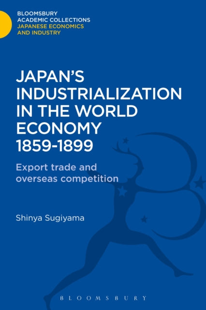 Book cover of: Japan's Industrialization in the World Economy:1859-1899. By: Shinya Sugiyama
