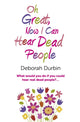 Book cover of: Oh Great, Now I Can Hear Dead People – What would you do if you could suddenly hear real dead people?