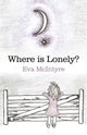 Book cover of: Where is Lonely?. By: Eva McIntyre