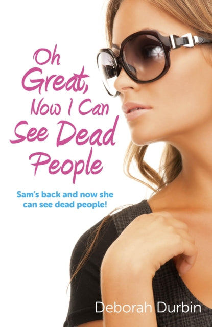 Book cover of: Oh Great, Now I Can See Dead People – Sam`s back and now she can see dead people!. By: Deborah Durbin