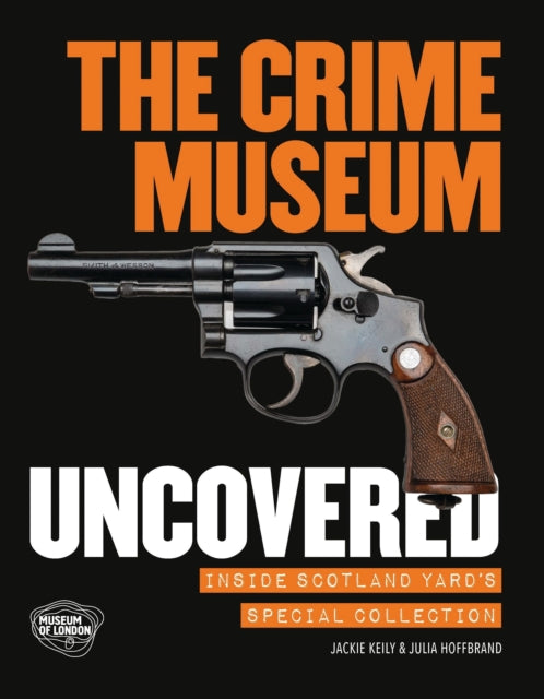 Book cover of: Crime Museum Uncovered. By: Jackie Keily