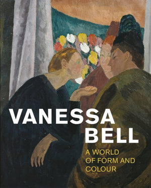 Vanessa Bell, A World of Form and Colour